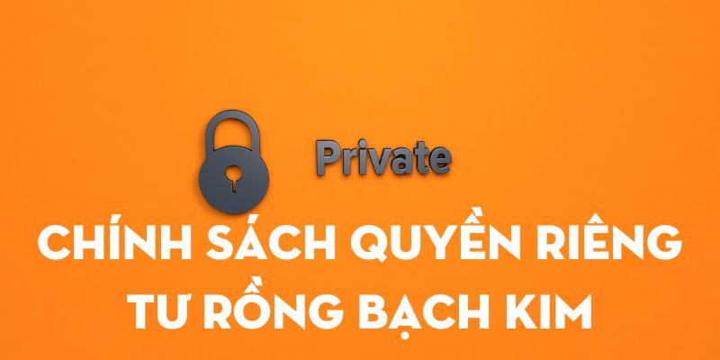 Chính sách quyền riêng tư Rồng Bạch Kim