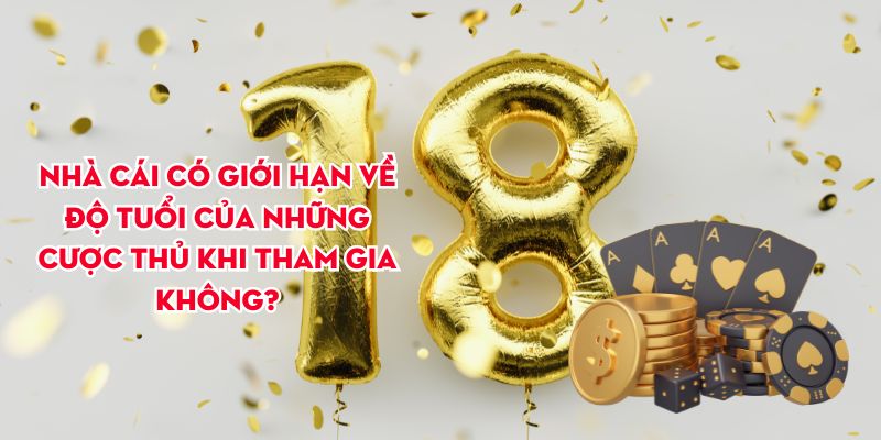 Nhà cái có giới hạn về độ tuổi của những cược thủ khi tham gia không?