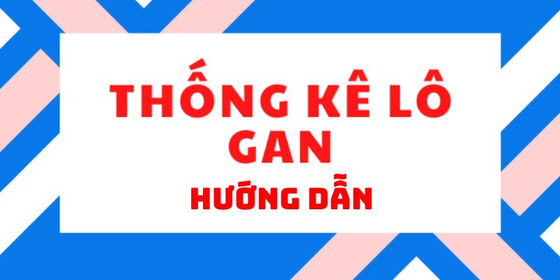 Các bước chơi thống kê lô gan siêu hay cho tân thủ