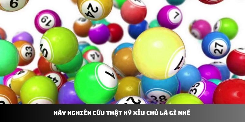 Hãy nghiên cứu thật kỹ xỉu chủ là gì nhé